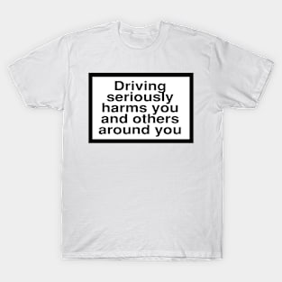 Health Warning: Driving seriously harms you and others around you T-Shirt